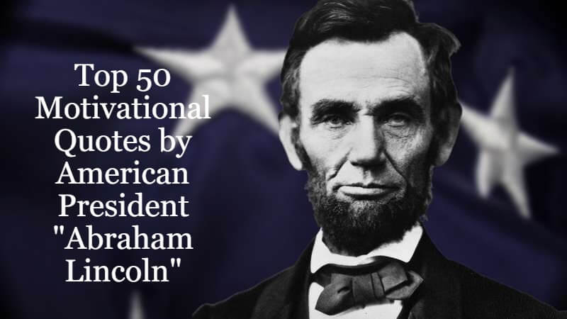 Top 50 Motivational Quotes by American President Abraham Lincoln